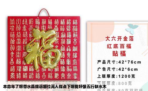 本命年了想带水晶提运哪位高人指点下啊我好像五行缺水木