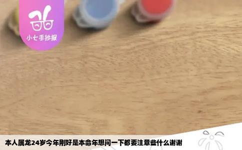 本人属龙24岁今年刚好是本命年想问一下都要注意些什么谢谢
