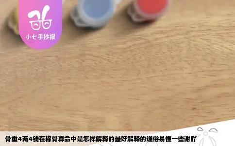 骨重4两4钱在称骨算命中是怎样解释的最好解释的通俗易懂一些谢吖