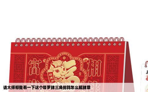 请大师帮我看一下这个塔罗牌三角排阵怎么解牌意