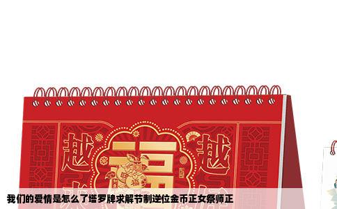 我们的爱情是怎么了塔罗牌求解节制逆位金币正女祭师正