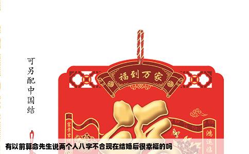 有以前算命先生说两个人八字不合现在结婚后很幸福的吗
