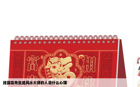 找算命先生或风水大师的人是什么心理