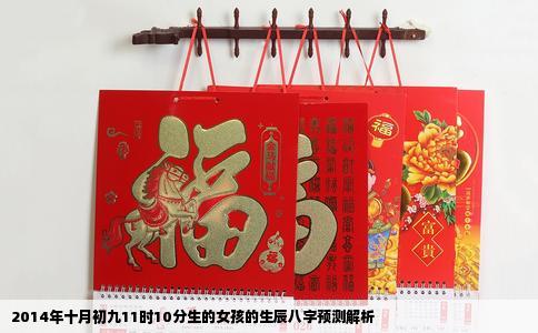 2014年十月初九11时10分生的女孩的生辰八字预测解析