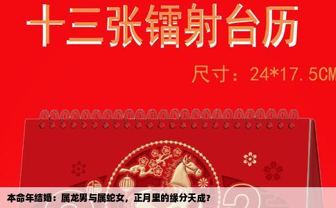 本命年结婚：属龙男与属蛇女，正月里的缘分天成？