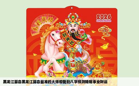 黑龙江算命黑龙江算命最准的大师帮我批八字预测婚姻事业财运