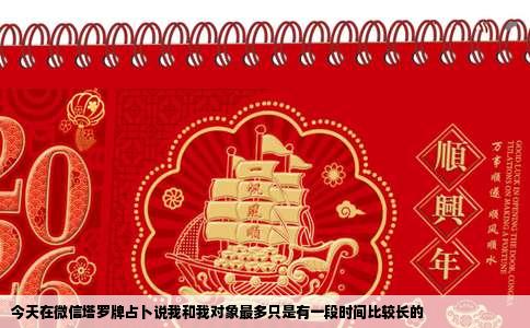 今天在微信塔罗牌占卜说我和我对象最多只是有一段时间比较长的