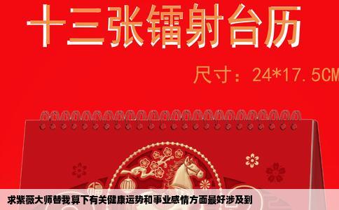 求紫薇大师替我算下有关健康运势和事业感情方面最好涉及到