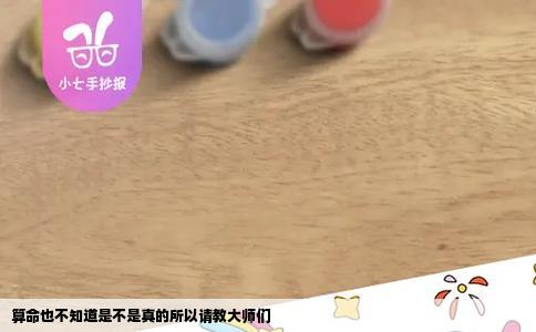 算命也不知道是不是真的所以请教大师们