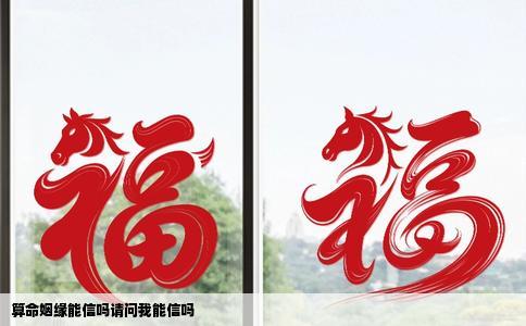 算命姻缘能信吗请问我能信吗