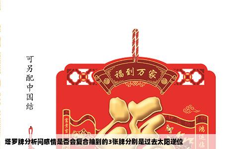 塔罗牌分析问感情是否会复合抽到的3张牌分别是过去太阳逆位