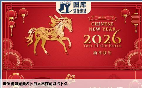 塔罗牌如果要占卜的人不在可以占卜么