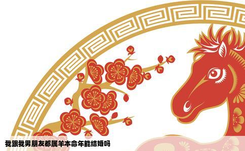 我跟我男朋友都属羊本命年能结婚吗