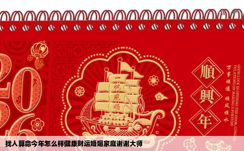 找人算命今年怎么样健康财运婚姻家庭谢谢大师